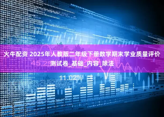 火牛配资 2025年人教版二年级下册数学期末学业质量评价测试卷_基础_内容_除法